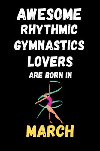 Awesome Rhythmic Gymnastics Lovers Are Born In March : Cute Journal Notebook To Write: Lined Notebook 6×9 In 15.24×22.86 Cm 120 Pages/Diary/To Do List Notebook/Notebook Planner/Gift