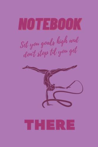 Set Your Goals High And Don't Stop Til You Get There Notebook: Motivational Quotes Gymnastic 6x9'' With 120 Blank Lined Pages Notebook , Journal , ... Sports Lover , Gymnastic Player Or As A Gift