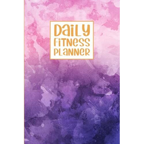 Daily Fitness Planner. Fitness And Workout Logbook. Nutrition Journal. 6x9 100 Pages