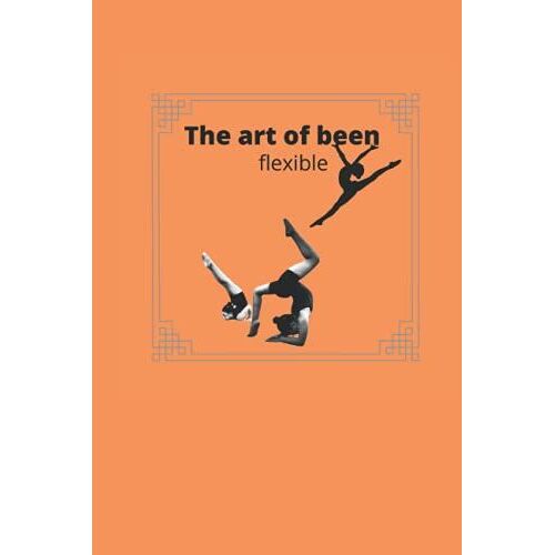 The Art Of Been Flexible: Lined Notebook With An Orange Cover With The Art Of Been Flexible Slogan