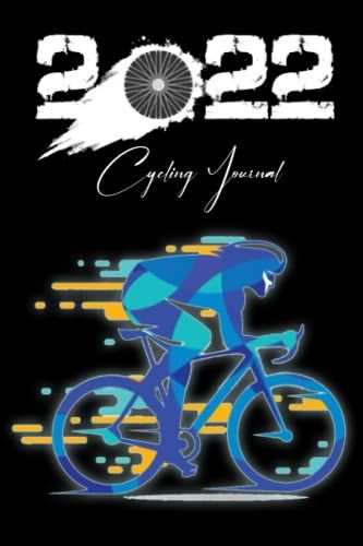 2022 Cycling Journal: Bicycle Journal, Bike Log, Cycling Fitness, Track Your Daily Rides, Calendar And Planner All In One, Races, Goals, Achievements ... Daily Training Data , Goals, Cycling Lovers