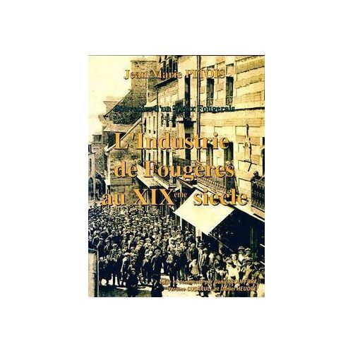L'industrie De Fougères Au Xixème Siècle, Souvenirs D'un Vieux Fougerais. De Jean-Marie Pitois