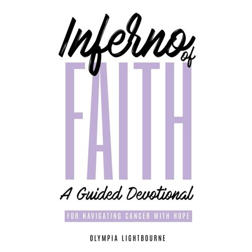 Inferno Of Faith: A Guided Devotional For Navigating Cancer With Hope