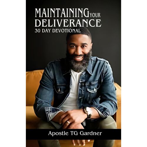 Maintaining Your Deliverance: 30 Day Guide To Maintaining Your Deliverance