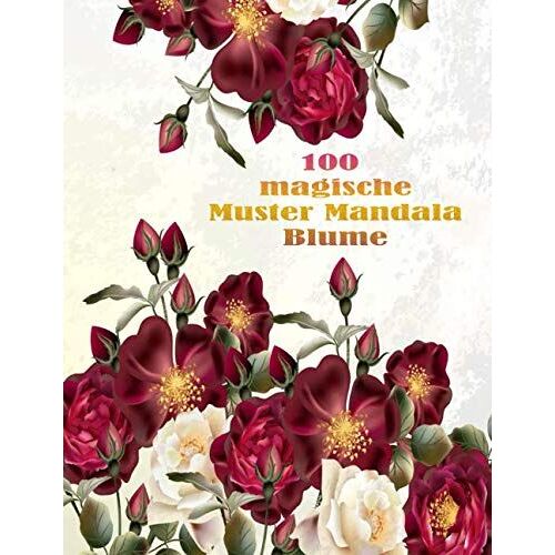 100 Magische Muster Mandala Blume: 100 Magische Mandalas Blumen | Ein Malbuch Für Erwachsene Mit Lustigen, Einfachen Und Entspannenden Mandalas