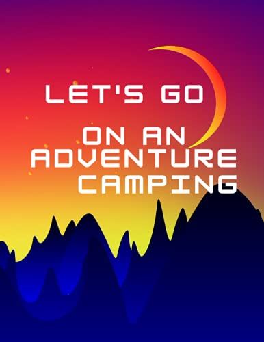 Let's Go On An Adventure Camping Journal: Enjoy The Summer Holidays With The Family,Adventure Lover's Notebook