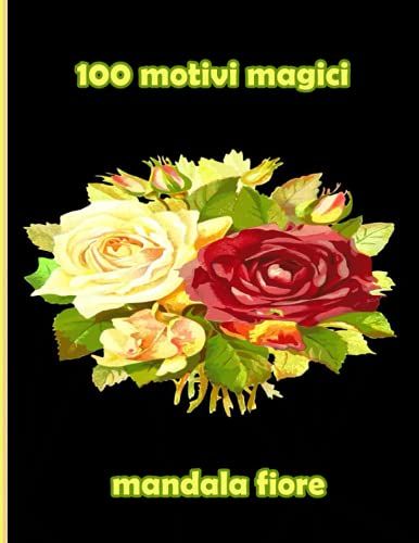 100 Motivi Magici Mandala Fiore: 100 Mandala Magici Fiori | Un Libro Da Colorare Per Adulti Con Mandala Divertenti, Facili E Rilassanti