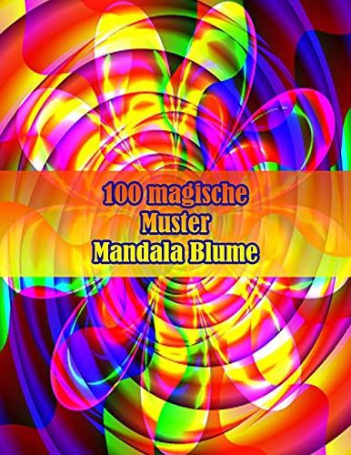 100 Magische Muster Mandala Blume: 100 Magische Mandalas Blumen Ein Malbuch Fã¿R Erwachsene Mit Lustigen, Einfachen Und Entspannenden Mandalas