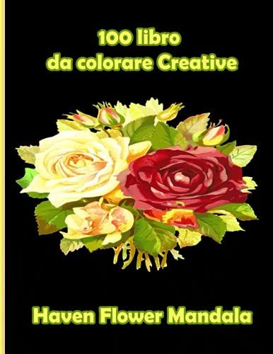 100 Libro Da Colorare Creative Haven Flower Mandala: 100 Mandala Magici Fiori | Un Libro Da Colorare Per Adulti Con Mandala Divertenti, Facili E Rilassanti