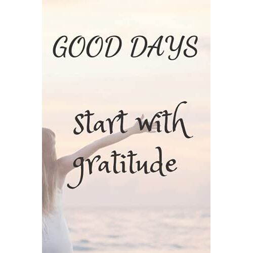 Good Days Start With Gratitude: Gratitude Journal For Writing Good Days In Life For Woman, Write Down Your Best , Notebook Gift Woman. 6" X 9" Inches 120 Pages