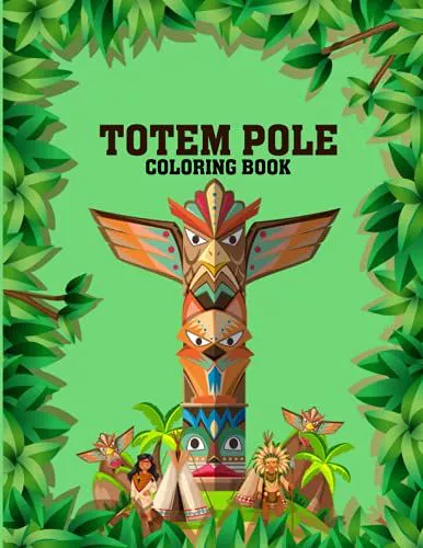 Totem Pole Coloring Book: Totem Pole Crayola Creativity Coloring Books For Adults And Kids A Fun Gift, History For Adults Coloring Book