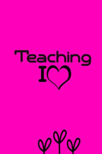 I Love Teaching A Notebook For Girls And Boys Study A School Grade Journal: Ideas, Worries And Dreams - Back To School Notebook Or , Perfect Gift ... 9x6 Pages 120.: School Notebook Journal