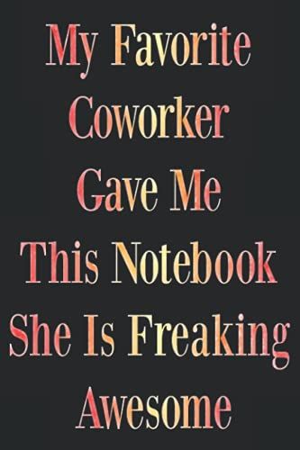 My Favorite Coworker Gave Me This Notebook She Is Freaking Awesome: Coworker Gag Gift Funny Office For Women Men | Journal Lined Notebook 120 Pages, 6 X 9 | Funny Gag Gifts For Coworker Birthday