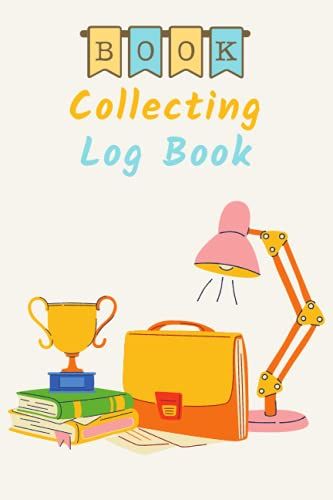Book Collecting Log Book: An Amazing Book Collecting Log Book For Collectors - Collecting Logbook For Kids, Adults, Mens And Women