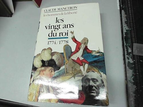 Les Vingt Ans Du Roi. - De Lamort De Louis Xv À Celle De Rousseau 1774-1778