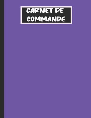 Carnet De Commande: Cahier De Commande Client Organisateur Des Commandes Clients Carnet De Commandes Auto Entrepreneur Registre A Remplir Saisie Des ... Carnet Livraison 120 Pages Numérotées