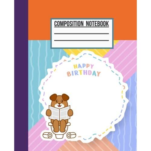 Composition Notebook College Ruled: Happy Birthday Composition Notebook, For Cute Dog Cartoon Character Lovers, Lined Journal For Kids, Girls, Boys, School, Students, And Teachers. Gifts Presents