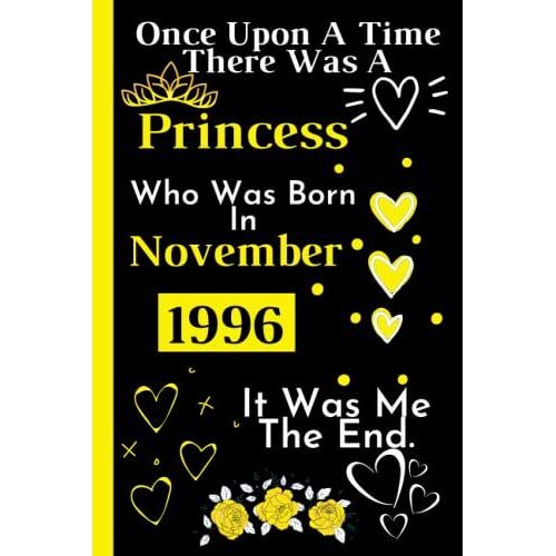 Once Upon A Time There Was A Princess Who Was Born In November 1996: Cute Birthday Gift For Women Age 25 _ Perfect Gift For Womens _ Happy 25th ... Notebook Journal _ 120 Pages _ 6*9 Inch