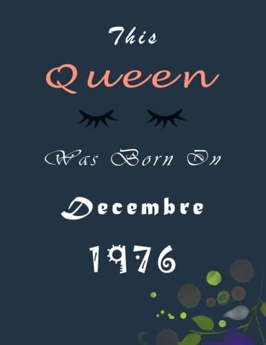 This Queen Was Born In December 1976 Notebook: Gift Birthday, Gift For Woman Or For Girl Who Born In December : Personalized Unique Birthday Gifts For Girls