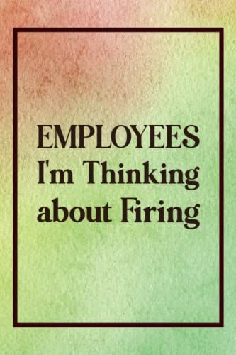 Employees I'm Thinking About Firing: Funny Quote Notebook For A Coworker Or Boss