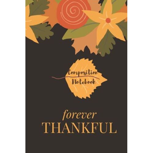 Composition Notebook: Thankful Forever Journal, Gratitude Notebook 6*9 To 120 Pages