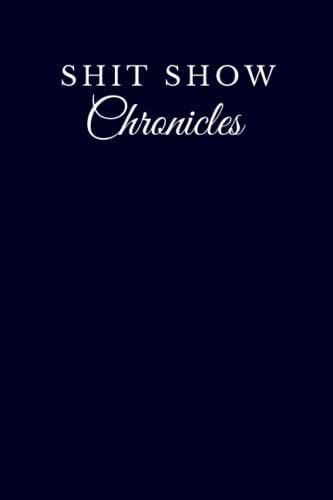 Shit Show Chronicles: An Inspirational Journal , Notebook To Write In , Gag Gift Idea For Coworker , Boss, Team Leader, Office Manager + Work From ... Christmas Present For Men And Women