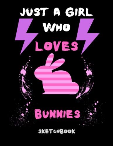 Just A Girl Who Loves Bunnies Sketchbook: Blank Drawing, Doodling And Painting Book For Girls Loving Bunnies, 108 Pages, Size 8.5'' X 11''