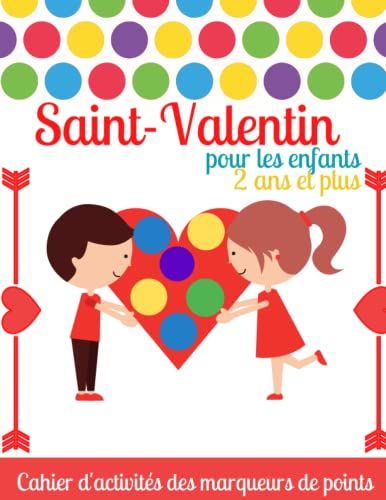 Saint-Valentin Cahier D'activités Des Marqueurs De Points Pour Les Enfants 2 Ans Et Plus: Livre De Coloriage À Pois Pour Les Enfants, Les Tout-Petits ... Cahier D'activités Des Marqueurs De Points