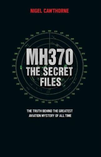 Mh370 The Secret Files - At Last...The Truth Behind The Greatest Aviation Mystery Of All Time