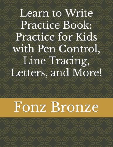 Learn To Write Practice Book: Practice For Kids With Pen Control, Line Tracing, Letters, And More!