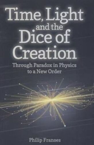Time, Light And The Dice Of Creation: Through Paradox In Physics To A New Order
