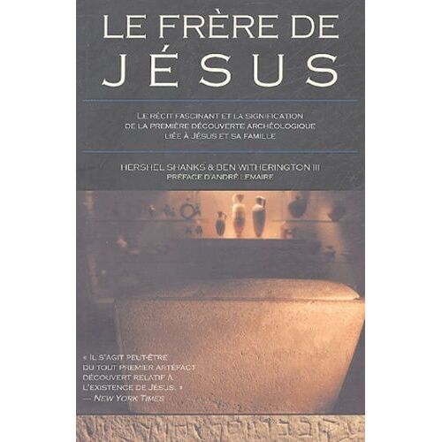 Le Frère De Jésus - Le Récit Fascinant Et La Signification De La Première Découverte Archéologique Liée À Jésus Et Sa Famille