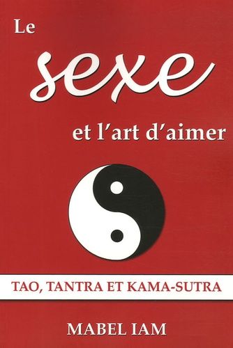 Le Sexe Et L'art D'aimer - Tao, Tantra Et Kama-Sutra