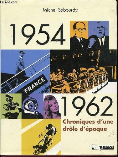 Chroniques D'une Drole D'epoque : 1954-1962.