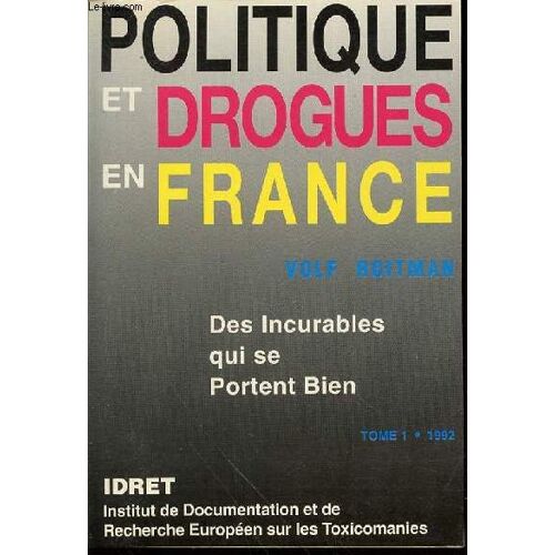 Politique Et Drogues En France - Des Incurables Qui Se Portent Bien / Tome 1.
