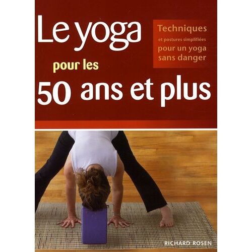 Le Yoga Pour Les 50 Ans Et Plus - Techniques Et Postures Simplifiées Pour Un Yoga Sans Danger
