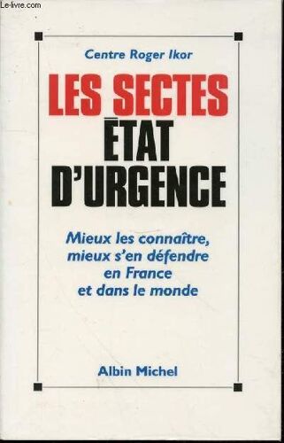 Les Sectes : Etat D'urgence - Mieux Les Connaitre, Mieux S'en Defendre En France Et Dans Le Monde.