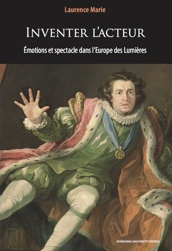 Inventer L'acteur - Emotions Et Spectacle Dans L'europe Des Lumières