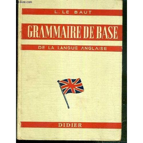 Grammaire De Base De La Langue Anglaise - Enseignement Classique, Moderne Et Technique De La Classe De Quatrieme A La Classe De Premiere