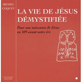La Vie De Jésus Démystifiée - Pour Une Naissance De Jésus En L'an 105 Avant Notre Ère