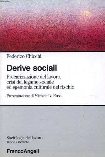 Derive Sociali, Precarizzazione Del Lavoro, Crisi Del Legame Sociale Ed Egemonia Culturale Del Rischio (Sociologia Del Lavoro, Teorie E Ricerche, N° 57)