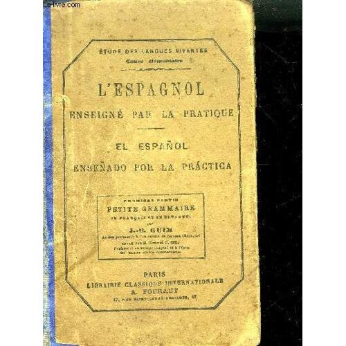 L'espagnol Enseigne Par La Pratique - El Espanol Ensenado Por La Practica - Premiere Partie - Petite Grammaire - 18e Edition Revue Corrigee.