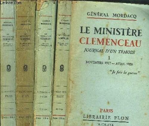 Le Ministere Clemenceau - Journal D'un Temoin / 4 Volumes - Tomes I +Ii+Iii+Iv / Novembre 1917 - Avril 1918 / Mai 1918 - 11 Novembre 1918 / Novembre 1918 - Juin 1919 / Juillet 1919 - Janvier ...