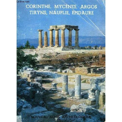 Nouveau Guide Archeologique - Corinthe Mycenes Argos Tiryns Nauplie Epidaure .