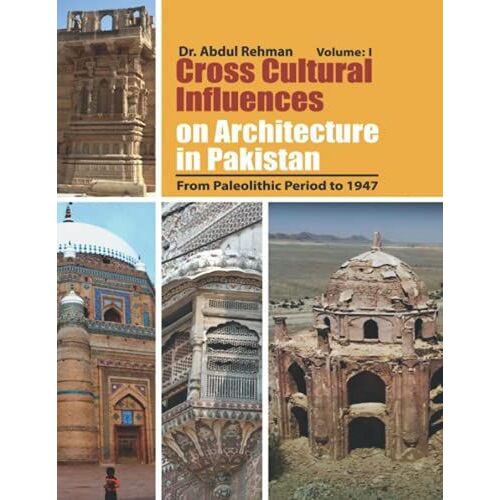 Cross Cultural Influences On Architecture In Pakistan: Vol. 1: From Paleolithic Period To 1947