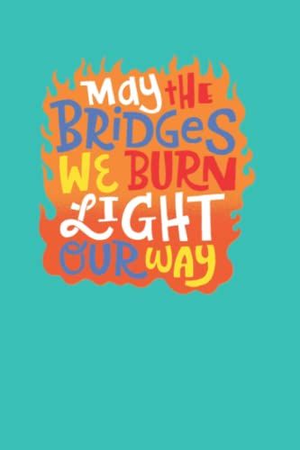 May The Bridges We Burn Light Our Way: Notebook For Those Who Are Going Through Difficult Change