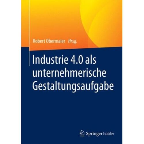 Industrie 4.0 Als Unternehmerische Gestaltungsaufgabe
