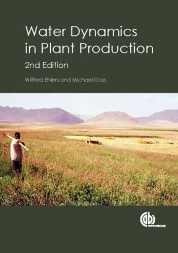 Water Dynamics In Plant Production / Wilfried Ehlers, University Of Geottingen, Germany And Michael Goss, University Of Guelph, Canda