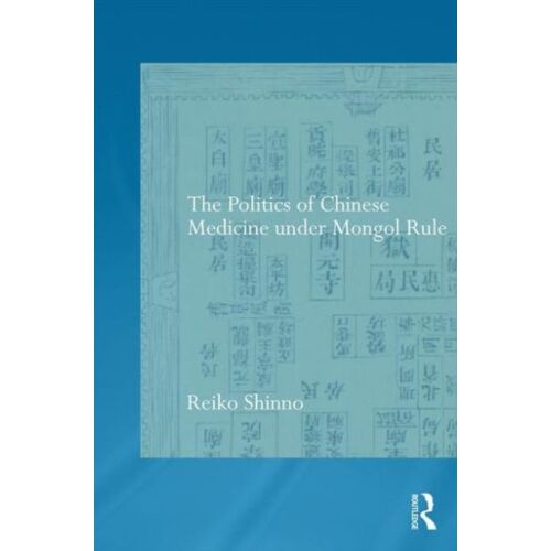 The Politics Of Chinese Medicine Under Mongol Rule