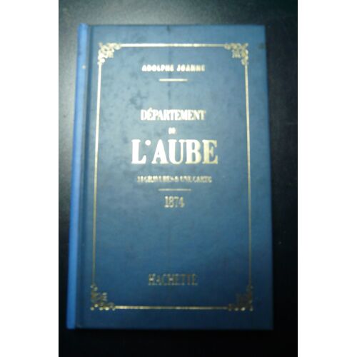Adolphe Joanne Departement De L'aube 1874  14 Gravures Et Une Carte Hachette -Reprint En 1994
